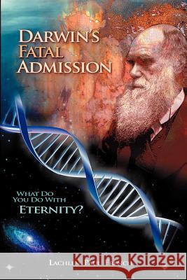 Darwin's Fatal Admission: What Do You Do with Eternity? Lachlen Paul French 9781477400968 Createspace - książka