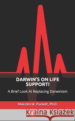 Darwin's on Life Support!: A Brief Look At Replacing Darwinism Malcolm W. Puckett 9781734499964 Good News Fellowship Ministries - książka