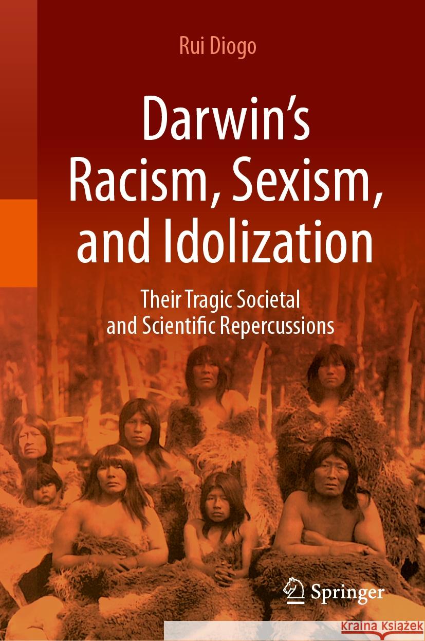 Darwin's Racism, Sexism, and Idolization: Their Tragic Societal and Scientific Repercussions Rui Diogo 9783031490545 Springer - książka