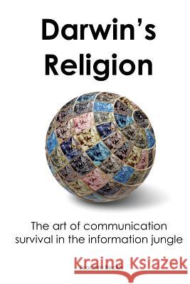 Darwin's Religion: The art of communication survival in the information jungle Beckh, Joachim 9781537395371 Createspace Independent Publishing Platform - książka