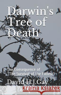 Darwin's Tree of Death: The Consequence of 'the Survival of the Fittest' David H. J. Gay 9781731128065 Independently Published - książka