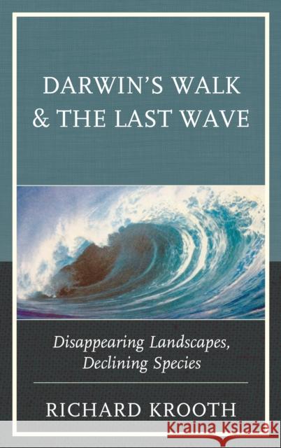 Darwin's Walk and the Last Wave: Disappearing Landscapes, Declining Species Richard Krooth 9780761869221 Hamilton Books - książka