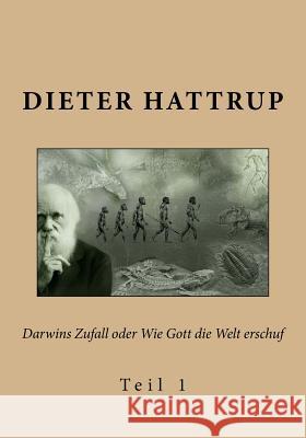 Darwins Zufall oder Wie Gott die Welt erschuf: Teil 1 Dieter Hattrup 9781530455218 Createspace Independent Publishing Platform - książka