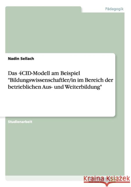 Das 4CID-Modell am Beispiel Bildungswissenschaftler/in im Bereich der betrieblichen Aus- und Weiterbildung Sellach, Nadin 9783656658597 Grin Verlag Gmbh - książka