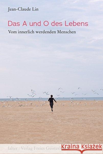 Das A und O des Lebens : Vom innerlich werdenden Menschen Lin, Jean-Claude 9783772525506 Freies Geistesleben - książka