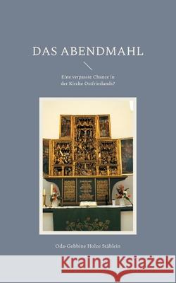 Das Abendmahl: Eine verpasste Chance in der Kirche Ostfrieslands? Oda-Gebbine Holze Stäblein, Hans-Jürgen Sträter 9783755753476 Books on Demand - książka