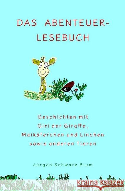 Das Abenteuer-Lesebuch : Geschichten mit Giri der Giraffe, Maikäferchen und Linchen sowie anderen Tieren Schwarz Blum, Jürgen 9783746778815 epubli - książka