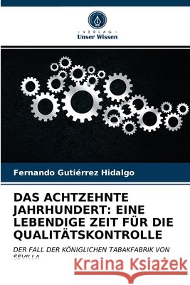 Das Achtzehnte Jahrhundert: Eine Lebendige Zeit Für Die Qualitätskontrolle Fernando Gutiérrez Hidalgo, Domi Romero Fúnez 9786203399639 Verlag Unser Wissen - książka