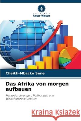 Das Afrika von morgen aufbauen Sène, Cheikh-Mbacké 9786200844101 Verlag Unser Wissen - książka