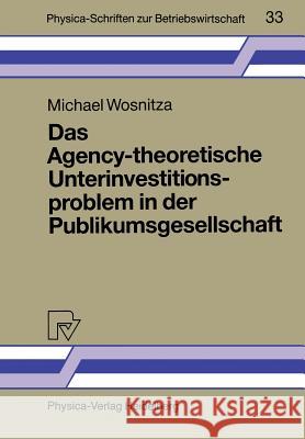 Das Agency-Theoretische Unterinvestitionsproblem in Der Publikumsgesellschaft Wosnitza, Michael 9783790805246 Physica-Verlag - książka