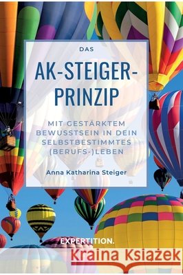 Das AK-Steiger-Prinzip: Mit gestärktem Bewusstsein in Dein selbstbestimmtes (Berufs-)Leben Steiger, Anna Katharina 9783982231280 Expertition - książka