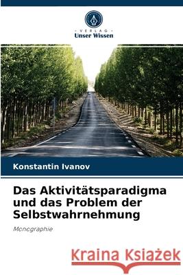 Das Aktivitätsparadigma und das Problem der Selbstwahrnehmung Konstantin Ivanov 9786203148480 Verlag Unser Wissen - książka