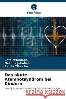 Das akute Atemnotsyndrom bei Kindern M'Dimegh, Safa, Jaballah, Nesrine, Tilouche, Samia 9786208972066 Verlag Unser Wissen - książka