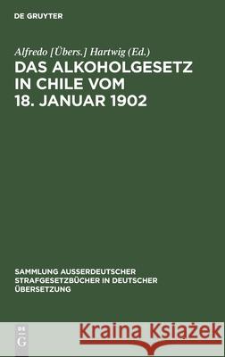 Das Alkoholgesetz in Chile Vom 18. Januar 1902 Alfredo [Übers ] Hartwig 9783111312781 De Gruyter - książka