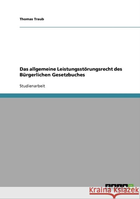 Das allgemeine Leistungsstörungsrecht des Bürgerlichen Gesetzbuches Traub, Thomas 9783638644204 Grin Verlag - książka