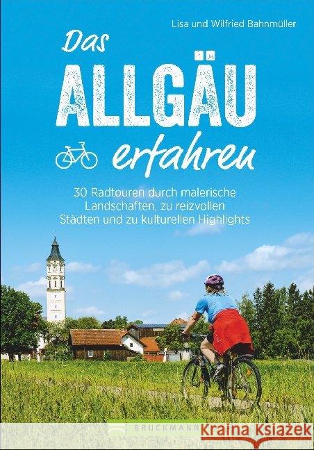 Das Allgäu erfahren : 30 Radtouren durch malerische Landschaften, zu reizvollen Städten und zu kulturellen Highlights Bahnmüller, Wilfried; Bahnmüller, Lisa 9783734312595 Bruckmann - książka