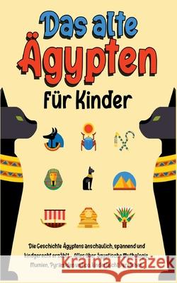Das alte Ägypten für Kinder: Die Geschichte Ägyptens anschaulich, spannend und kindgerecht erzählt - Alles über ägyptische Mythologie, Mumien, Pyra Lauterbach, Franziska 9783755779254 Books on Demand - książka