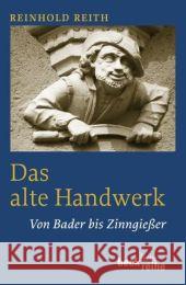 Das alte Handwerk : Von Bader bis Zinngießer Reith, Reinhold   9783406568237 Beck - książka
