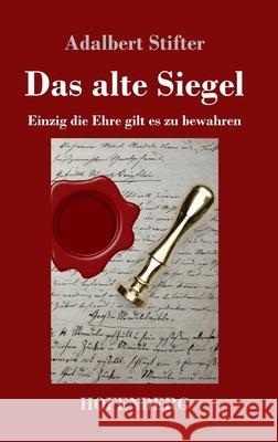 Das alte Siegel: Einzig die Ehre gilt es zu bewahren Adalbert Stifter 9783743736634 Hofenberg - książka