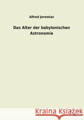 Das Alter Der Babylonischen Astronomie Alfred Jeremias 9783734000188 Salzwasser-Verlag Gmbh - książka