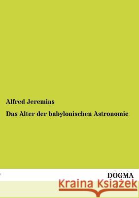 Das Alter Der Babylonischen Astronomie Jeremias, Alfred 9783955076702 Dogma - książka