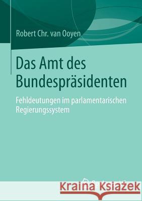 Das Amt Des Bundespräsidenten: Fehldeutungen Im Parlamentarischen Regierungssystem Van Ooyen, Robert Chr Van 9783658099244 Springer vs - książka