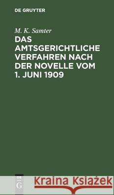 Das Amtsgerichtliche Verfahren Nach Der Novelle Vom 1. Juni 1909: Unter Berücksichtigung Der Streitfragen. Für Die Praxis Systematisch Dargestellt M K Samter 9783112382776 De Gruyter - książka