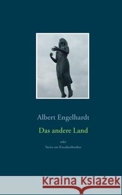 Das andere Land oder Siesta am Kanakenbunker: Roman Albert Engelhardt 9783741275760 Books on Demand - książka