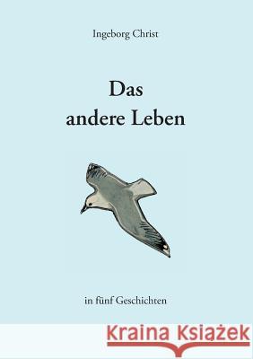 Das andere Leben: in fünf Geschichten Ingeborg Christ 9783739280929 Books on Demand - książka