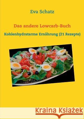 Das andere Lowcarb-Buch: Kohlenhydratarme Ernährung (21 Rezepte) Schatz, Eva 9783734780936 Books on Demand - książka