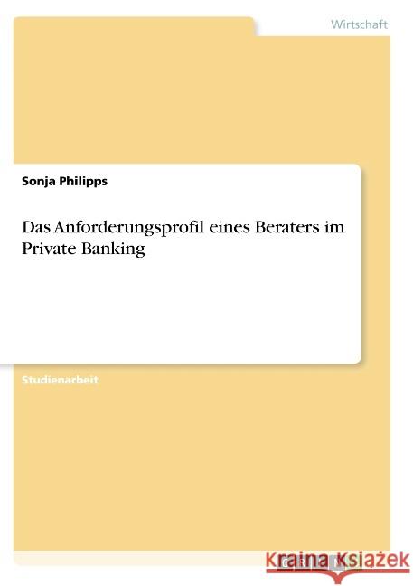 Das Anforderungsprofil eines Beraters im Private Banking Sonja Philipps 9783668804692 Grin Verlag - książka