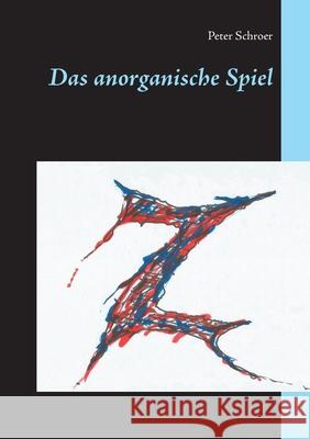 Das anorganische Spiel Peter Schroer 9783751922449 Books on Demand - książka