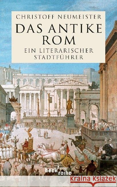 Das antike Rom : Ein literarischer Stadtführer Neumeister, Christoff   9783406606205 Beck - książka
