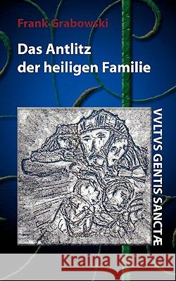 Das Antlitz der heiligen Familie: Erstes Buch Grabowski, Frank 9783833468827  - książka