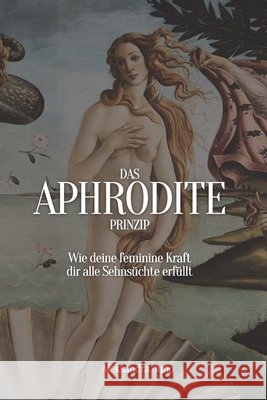 Das Aphrodite Prinzip: Wie deine feminine Kraft dir alle Sehnsüchte erfüllt Aleksandra Juno 9798329443110 Independently Published - książka