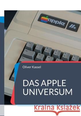 Das Apple Universum: Oder warum das alles eigentlich so einfach ist Oliver Kassel 9783695712052 Bod - Books on Demand - książka