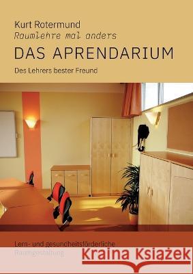 Das Aprendarium: Lern- und gesundheitsfördernde Klassenraumgestaltung Kurt Rotermund 9783756293629 Books on Demand - książka