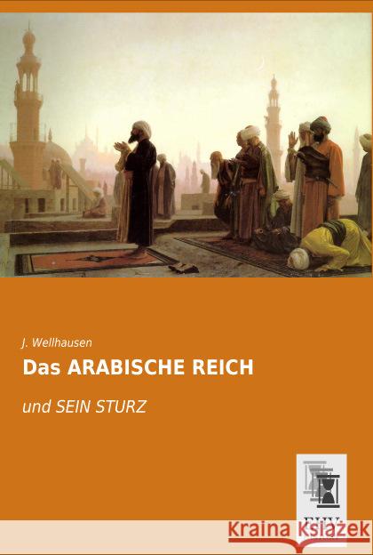 Das ARABISCHE REICH : und SEIN STURZ Wellhausen, J. 9783955647971 EHV-History - książka