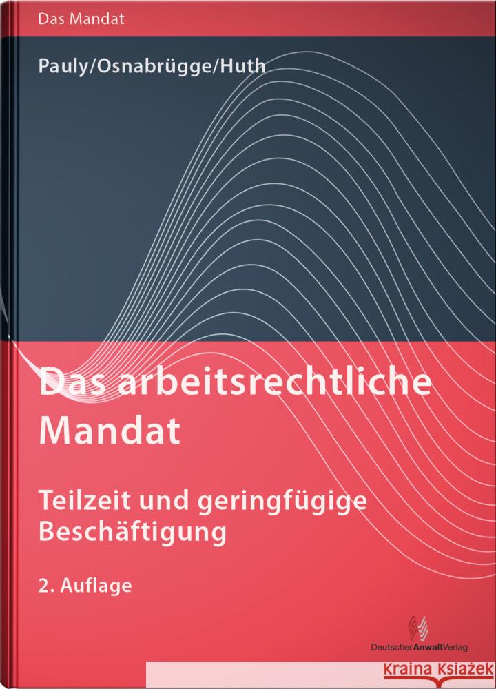 Das arbeitsrechtliche Mandat: Teilzeit und geringfügige Beschäftigung Pauly, Stephan, Osnabrügge, Stephan, Huth, Michael 9783824017362 Deutscher Anwaltverlag - książka