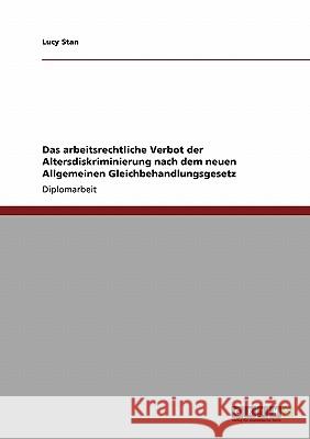 Das arbeitsrechtliche Verbot der Altersdiskriminierung nach dem neuen Allgemeinen Gleichbehandlungsgesetz Lucy Stan 9783638946995 Grin Verlag - książka