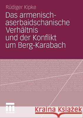 Das Armenisch-Aserbaidschanische Verhältnis Und Der Konflikt Um Berg-Karabach Kipke, Rüdiger 9783531184845 VS Verlag - książka