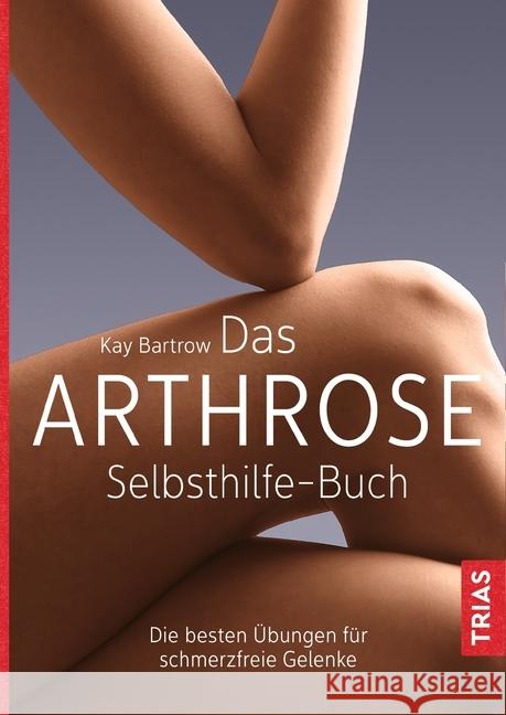 Das Arthrose-Selbsthilfe-Buch : Die besten Übungen für schmerzfreie Gelenke Bartrow, Kay 9783432106809 Trias - książka