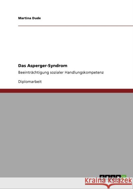Das Asperger-Syndrom: Beeinträchtigung sozialer Handlungskompetenz Dude, Martina 9783640321865 Grin Verlag - książka