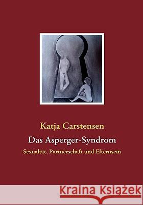 Das Asperger-Syndrom: Sexualtät, Partnerschaft und Elternsein Carstensen, Katja 9783837077681 Bod - książka