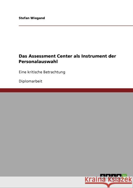 Das Assessment Center als Instrument der Personalauswahl: Eine kritische Betrachtung Wiegand, Stefan 9783638906456 Grin Verlag - książka