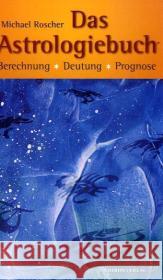 Das Astrologiebuch : Berechnung, Deutung, Prognose Roscher, Michael 9783899971170 Chiron - książka