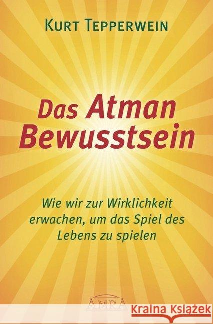 Das Atman Bewusstsein : Wie wir zur Wirklichkeit erwachen, um das Spiel des Lebens zu spielen Tepperwein, Kurt 9783954472055 AMRA Verlag - książka