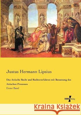 Das Attische Recht und Rechtsverfahren mit Benutzung des Attischen Prozesses: Erster Band Justus Hermann Lipsius 9783737209984 Vero Verlag - książka