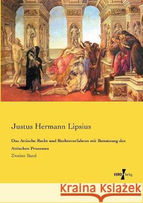 Das Attische Recht und Rechtsverfahren mit Benutzung des Attischen Prozesses: Zweiter Band Justus Hermann Lipsius 9783737209991 Vero Verlag - książka