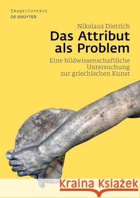 Das Attribut ALS Problem: Eine Bildwissenschaftliche Untersuchung Zur Griechischen Kunst Dietrich, Nikolaus 9783110491005 de Gruyter - książka